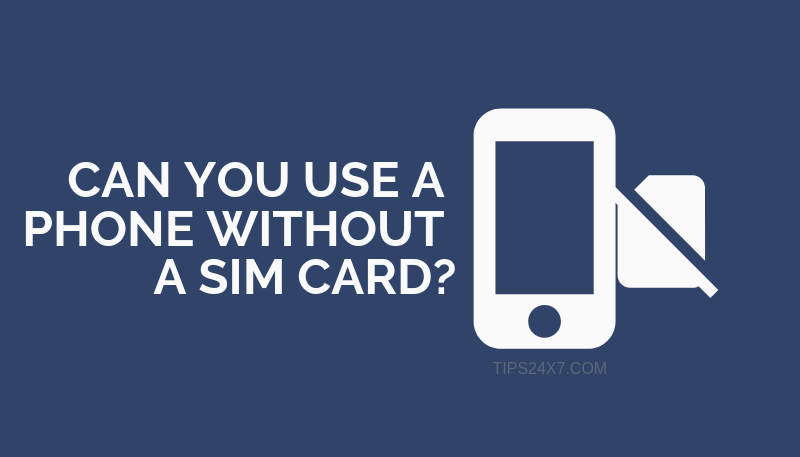 Can You Use A Phone Without A Sim Card?