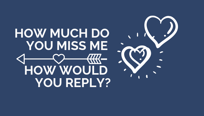 How Much Do You Miss Me – How Would You Reply?